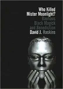 Who Killed Mister Moonlight?: Bauhaus black magick and benediction Ed 2