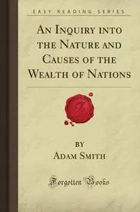 An Inquiry into the Nature and Causes of the Wealth of Nations (Forgotten Books)