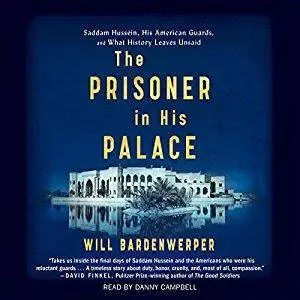 The Prisoner in His Palace: Saddam Hussein and the Twelve Americans Who Guarded Him [Audiobook]