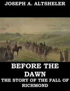 «Before the Dawn - A Story of the Fall of Richmond» by Joseph A. Altsheler