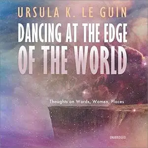 Dancing at the Edge of the World: Thoughts on Words, Women, Places [Audiobook]