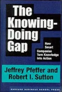 The Knowing-Doing Gap: How Smart Companies Turn Knowledge into Action