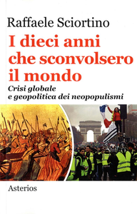 Raffaele Sciortino - I dieci anni che sconvolsero il mondo. Crisi globale e geopolitica dei neopopulismi (2018)