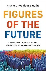 Figures of the Future: Latino Civil Rights and the Politics of Demographic Change