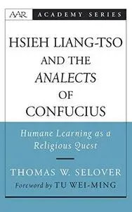 Hsieh Liang-tso and the Analects of Confucius: Humane Learning as a Religious Quest (American Academy of Religion Academy Serie