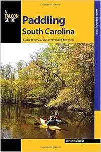 Paddling South Carolina: A Guide to the State's Greatest Paddling Adventures