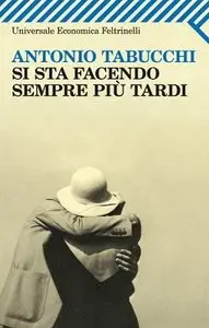 Antonio Tabucchi - Si Sta Facendo Sempre Piu Tardi: Romanzo in Forma Di Lettere