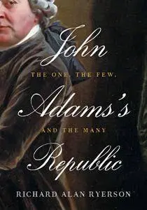 John Adams's Republic : The One, the Few, and the Many