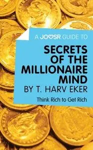 «A Joosr Guide to... Secrets of the Millionaire Mind by T. Harv Eker» by Joosr