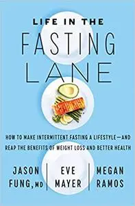 Life in the Fasting Lane: How to Make Intermittent Fasting a Lifestyle―and Reap the Benefits of Weight Loss and Better Health