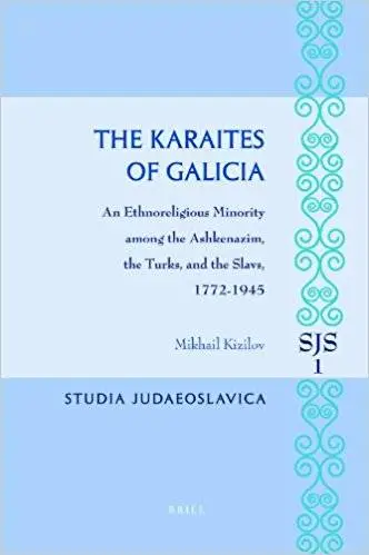 The Karaites of Galicia: An Ethnoreligious Minority Among the Ashkenazim, the Turks, and the Slavs, 1772-1945