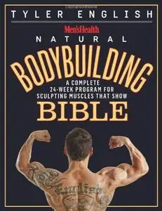 Men's Health Natural Bodybuilding Bible: A Complete 24-Week Program For Sculpting Muscles That Show (Repost)