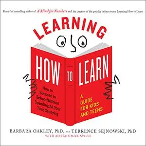 Learning How to Learn: How to Succeed in School Without Spending All Your Time Studying; A Guide for Kids and Teens [Audiobook]