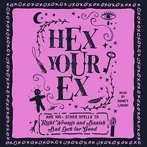 Hex Your Ex: And 100+ Other Spells to Right Wrongs and Banish Bad Luck for Good [Audiobook]