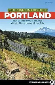 One Night Wilderness: Portland: Top Backcountry Getaways Within Three Hours of the City Ed 2