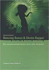 Dancing Queen und Ghetto Rapper: Die massenmediale Konstruktion des "Anderen"
