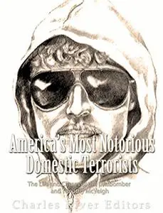 America’s Most Notorious Domestic Terrorists: The Life and Crimes of the Unabomber and Timothy McVeigh