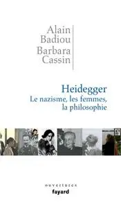 Alain Badiou, Barbara Cassin, "Heidegger : Le nazisme, les femmes, la philosophie"