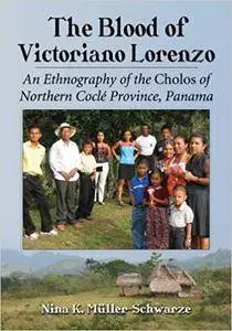 The Blood of Victoriano Lorenzo: An Ethnography of the Cholos of Northern Cocle Province, Panama