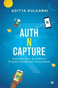 Auth n Capture: Introduction to India’s Digital Payments Ecosystem