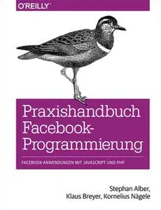 «Praxishandbuch Facebook-Programmierung» by Stephan Alber,Klaus Breyer,Kornelius Nägele