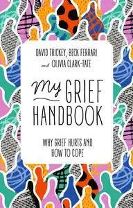 My Grief Handbook : Why Grief Hurts and How to Cope