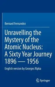 Unravelling the Mystery of the Atomic Nucleus: A Sixty Year Journey 1896 - 1956