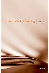 Oxford Studies in Epistemology. Volume 5 [Repost]