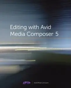 Editing with Avid Media Composer 5: Avid Official Curriculum (repost)