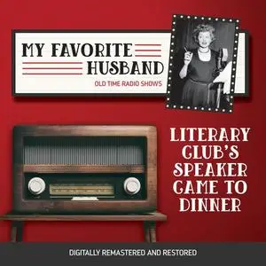 «My Favorite Husband: Literary Club's Speaker Came to Dinner» by J.R., Bob Carroll, Madelyn Pugh, Jess Oppenheimer