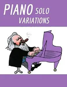 Piano Solo Variations : Complete Variations for Piano Solo + 4 Hand variations, arranged for piano solo