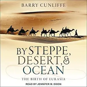 By Steppe, Desert, and Ocean: The Birth of Eurasia [Audiobook]