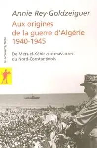 Annie Rey-Goldzeiguer, "Aux origines de la guerre d'Algérie, 1940-1945"