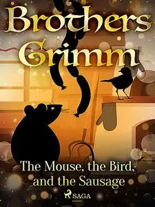 «The Mouse, the Bird, and the Sausage» by Brothers Grimm
