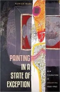 Painting in a State of Exception: New Figuration in Argentina, 1960-1965