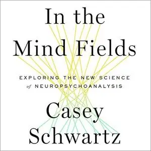 In the Mind Fields: Exploring the New Science of Neuropsychoanalysis [Audiobook]