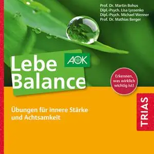 «Lebe Balance: Übungen für Innere Stärke und Achtsamkeit» by Martin Bohus,Lisa Lyssenko,Michael Wenner,Mathias Berger