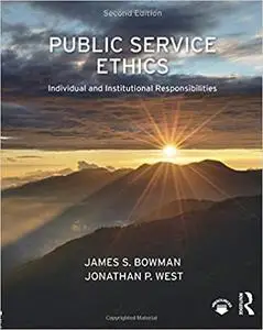 Public Service Ethics: Individual and Institutional Responsibilities, 2nd edition