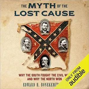 The Myth of the Lost Cause: Why the South Fought the Civil War and Why the North Won [Audiobook]
