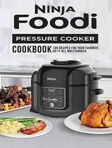 Ninja Foodi Pressure Cooker Cookbook: 100 Recipes for Your Favorite Do-It-All Multicooker