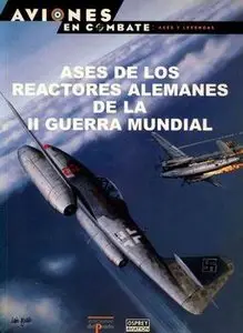 Ases de los Reactores Alemanes de la II Guerra Mundial (Aviones en Combate: Ases y Leyendas №31)