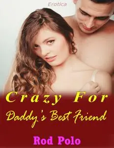 «Crazy for Daddy’s Best Friend (Erotica)» by Rod Polo