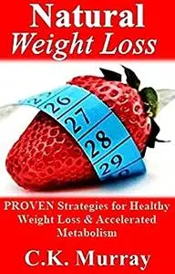Natural Weight Loss - PROVEN Strategies for Healthy Weight Loss & Accelerated Metabolism