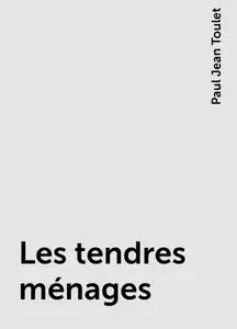 «Les tendres ménages» by Paul Jean Toulet