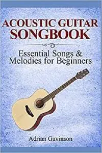 Acoustic Guitar Songbook: Essential Songs & Melodies For Beginners