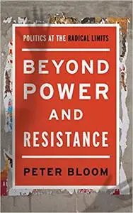 Beyond Power and Resistance: Politics at the Radical Limits