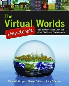 The Virtual Worlds Handbook: How to Use Second Life and Other 3D Virtual Environments (repost)
