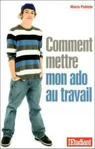 Comment mettre mon ado au travail