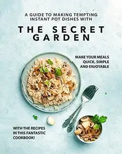 A Guide to Making Tempting Instant Pot Dishes with The Secret Garden