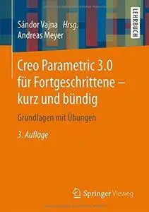 Creo Parametric 3.0 für Fortgeschrittene - kurz und bündig: Grundlagen mit Übungen